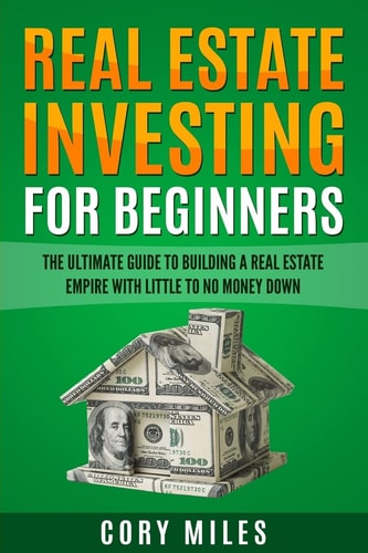 Real Estate Investing For Beginners The Ultimate Guide To Building A Real Estate Empire With Little To No Money Down