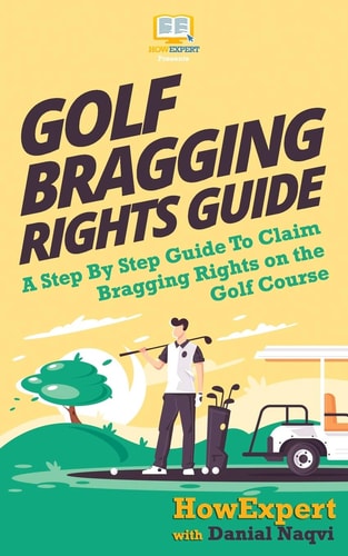 Golf Bragging Rights Guide A Step By Step Guide To Claim Bragging Rights on the Golf Course