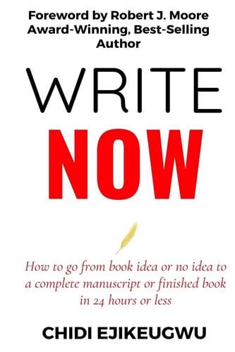 Write Now How to Go from Book Idea Or No Idea to Complete Manuscript Or Finished Book in 24 Hours Or Less