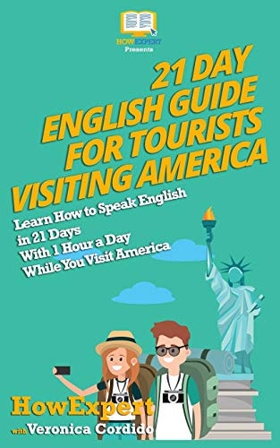 21 Day English Guide for Tourists Visiting America Learn How to Speak English in 21 Days With 1 Hour a Day While You Visit America