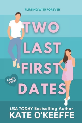 Two Last First Dates A Romantic Comedy of Love, Friendship and More Cake