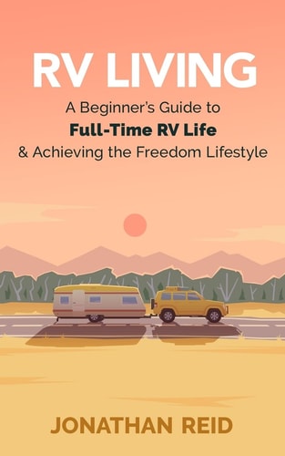 RV Living A Beginners Guide To Full-time RV Life And Achieving The Freedom Lifestyle
