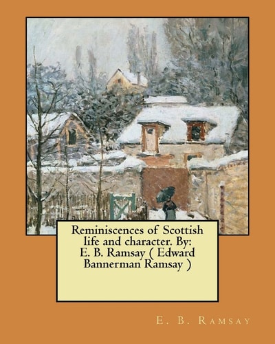 Reminiscences of Scottish Life and Character. By E. B. Ramsay ( Edward Bannerman Ramsay )