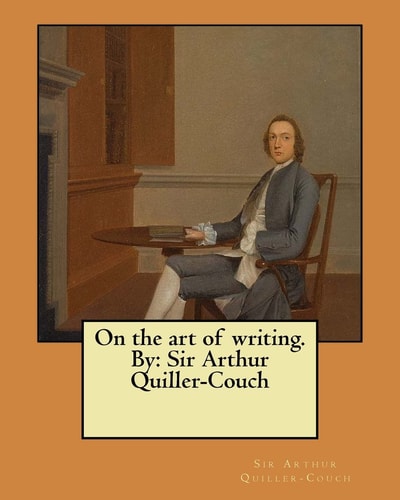 On the Art of Writing. By Sir Arthur Quiller-Couch