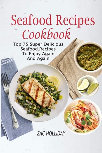 Seafood Recipes Cookbook Top 75 Super Delicious Seafood Recipes To Enjoy Again And Again