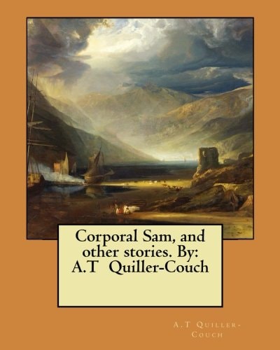 Corporal Sam, and Other Stories. By A.T Quiller-Couch