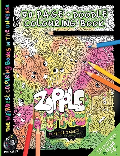 Zipple The Weirdest Colouring Book in the Universe #6: by The Doodle Monkey Authored by Mr Peter Jarvis