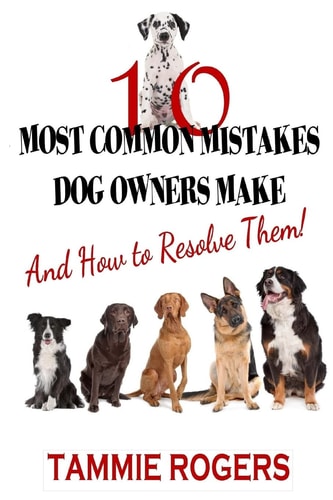10 Most Common Mistakes Dog Owners Make And How to Resolve Them!