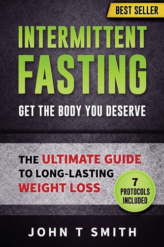 Intermittent Fasting The Intermittent Fasting Lifestyle: Lose Weight, Heal Your Body And Build Lean Muscle While Eating The Foods You Love. Your Ultimate Guide To Long-Lasting Weight Loss.