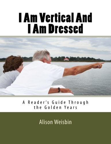 I Am Vertical and I Am Dressed A Reader's Guide Through the Golden Years