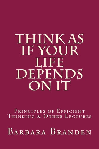 Think As If Your Life Depends on It Principles of Efficient Thinking and Other Lectures