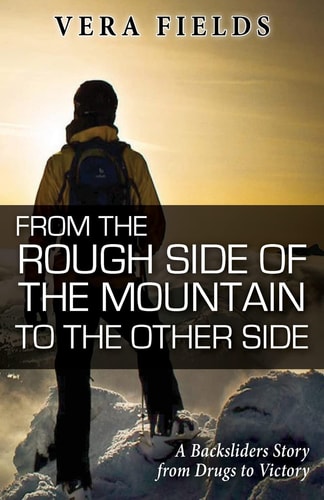 From The Rough Side of the Mountain to the Other Side A Backsliders Story from Drugs to Victory