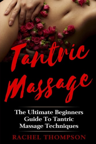 Tantric Massage The Ultimate Beginners Guide To Tantric Massage Techniques