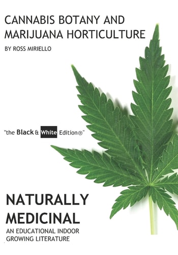 Cannabis Botany and Marijuana Horticulture Naturally Medicinal an Educational Indoor Growing Literature the Black and White Edition(R)