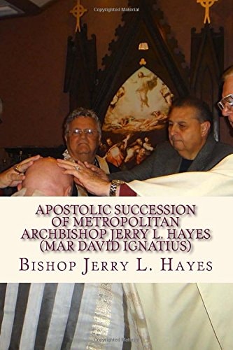 Apostolic Succession of Metropolitan Archbishop Jerry L. Hayes (Mar David Ignatius)