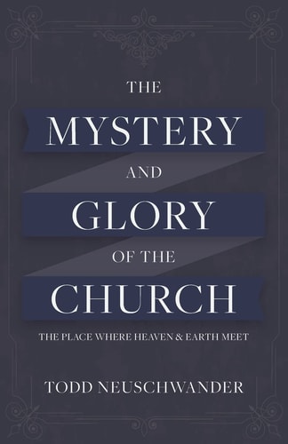The Mystery and Glory of the Church The Place Where Heaven and Earth Meet