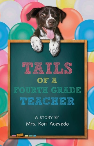 Tails of a Fourth Grade Teacher A STORY by Mrs. Kori Acevedo