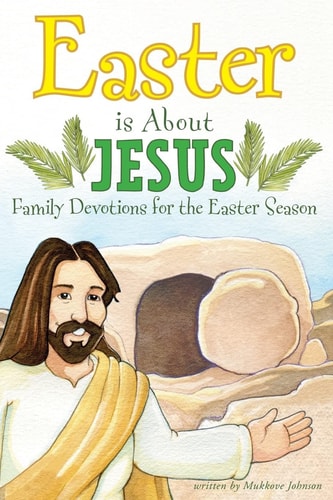 Easter Is about Jesus Family Devotions for the Easter Season