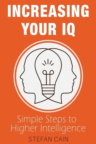 Increasing Your IQ Simple Steps to Higher Intelligence