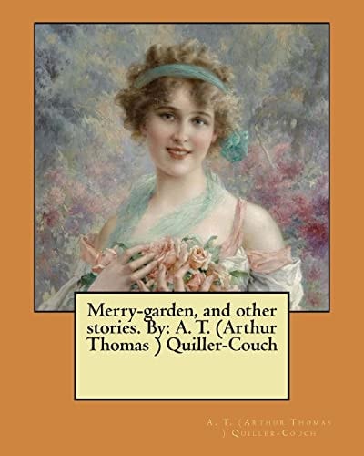 Merry-garden, and Other Stories. By A. T. (Arthur Thomas ) Quiller-Couch