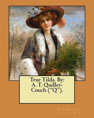 True Tilda. By A. T. Quiller-Couch ("Q").