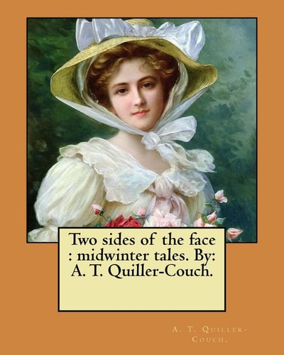 Two Sides of the Face Midwinter Tales. By: A. T. Quiller-Couch.
