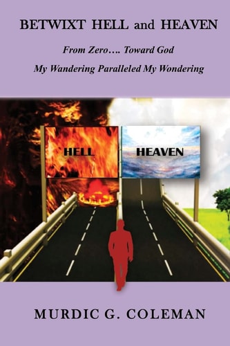 Betwixt Hell and Heaven From Zero... . . Toward God: My Wandering Paralleled My Wondering