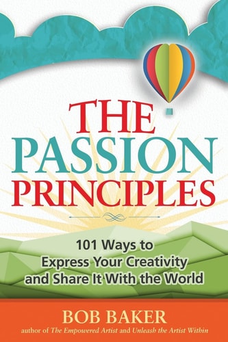 The Passion Principles 101 Ways to Express Your Creativity and Share It With the World