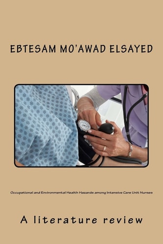 Occupational and Environmental Health Hazards Among Intensive Care Unit Nurses A Literature Review