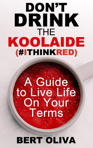 Don't Drink The Koolaide A Guide to Live Life on Your Terms