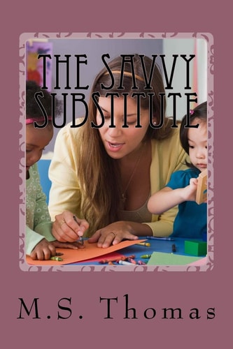 The Savvy Substitute A Guide for Substitute Teachers Grades 1-6