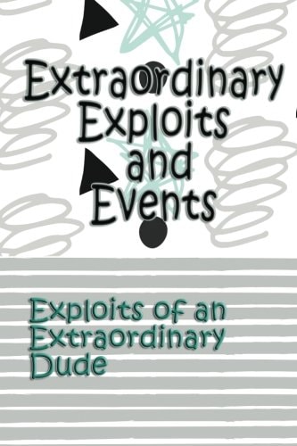 Extraordinary Exploits and Event Exploits of an Extraordinary Dude
