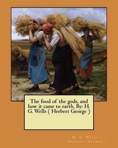 The Food of the Gods, and how it Came to Earth. By H. G. Wells ( Herbert George )