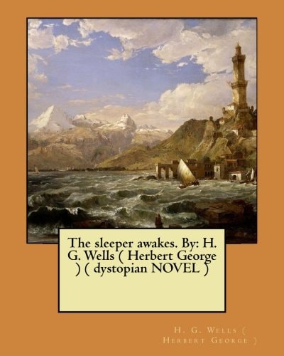 The Sleeper Awakes. By H. G. Wells ( Herbert George ) ( Dystopian NOVEL )
