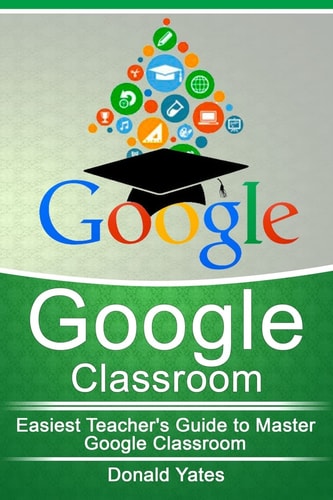 Google Classroom Easiest Teacher's Guide to Master Google Classroom