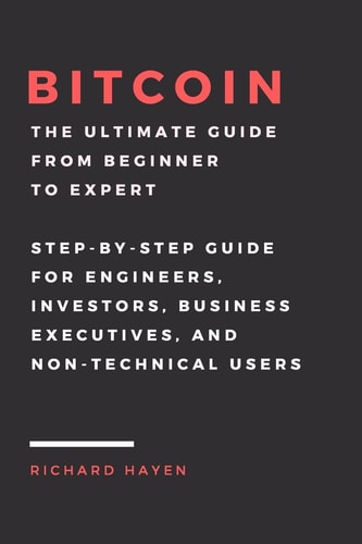 Bitcoin The Ultimate Guide From Beginner To Expert: Step-by-Step Guide for Engineers, Investors, Business Executives and Non-technical Users