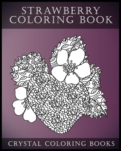 Strawberry Coloring Book A Stress Relief Adult Coloring Book Containing 30 Strawberry Coloring Pages