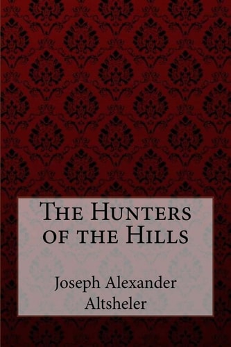 The Hunters of the Hills Joseph Alexander Altsheler