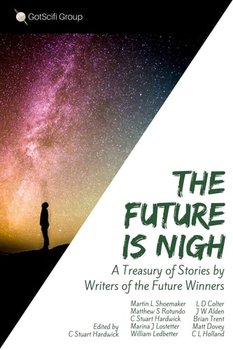 The Future Is Nigh A Treasury of Short Fiction by Writers of the Future Winning Authors.
