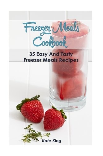 Freezer Meals Cookbook 35 Easy And Tasty Freezer Meals Recipes