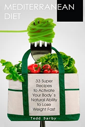 Mediterranean Diet 33 Super Recipes to Activate Your Body's Natural Ability to Lose Weight Fast