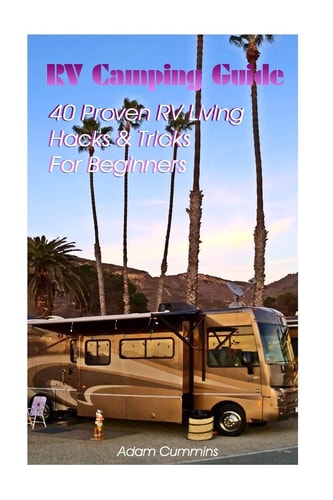 RV Camping Guide 40 Proven RV Living Hacks & Tricks For Beginners