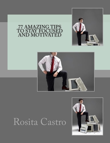 77 Amazing Tips to Stay Focused and Motivated