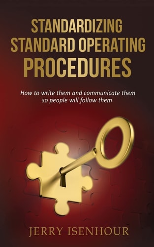 Standardizing Standard Operating Procedures How To Write Them and Communicate Them, So People Will Follow Them