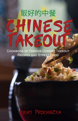 Chinese Takeout Cookbook of Famous Chinese Takeout Recipes and Street Food