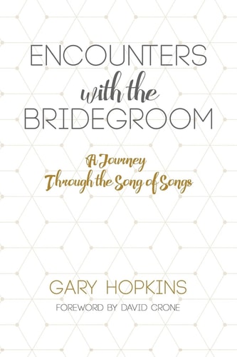 Encounters with the Bridegroom, A Journey Through The Song of Songs