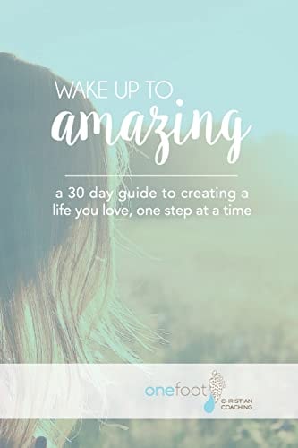Wake Up To Amazing Creating A Life You Love One Baby Step At A Time