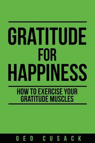 Gratitude for Happiness How to Exercise Your Gratitude Muscles