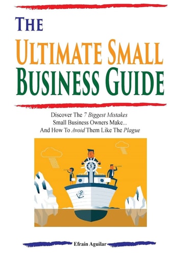 The Ultimate Small Business Guide Discover The 7 Biggest Mistakes Small Business Owners Make...And How To Avoid Them Like The Plague