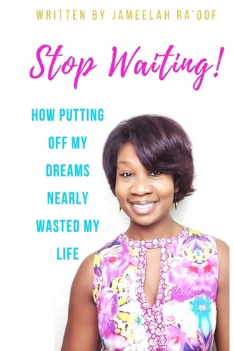 Stop Waiting! How Putting Off My Dreams Nearly Wasted My Life